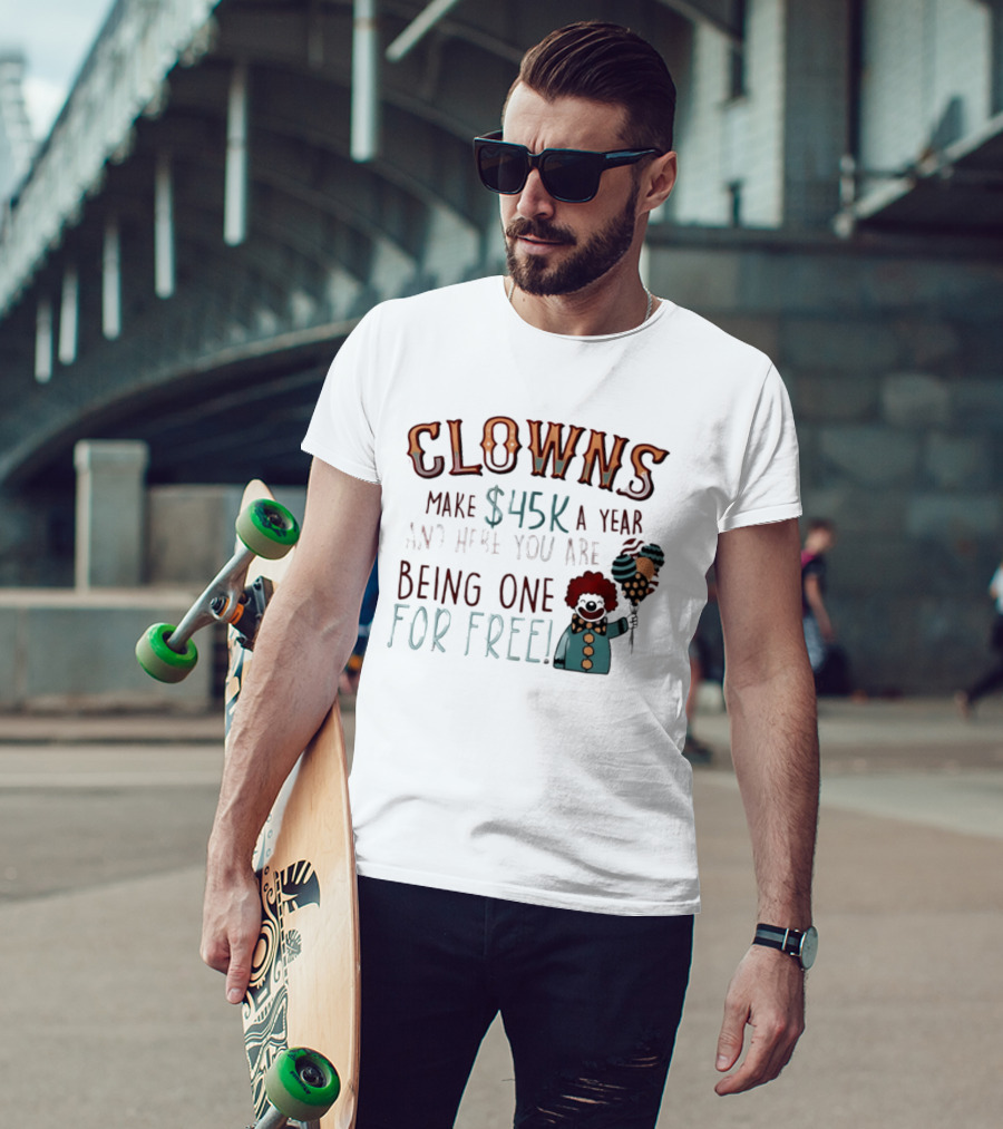 Clowns Make $45k A Year And Here You Are Being One For Free Comic Clown Visual T-Shirt