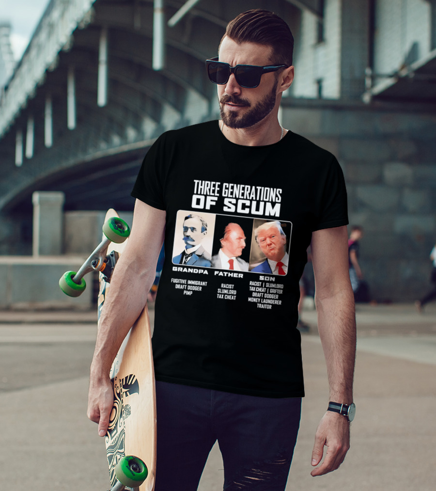 Three Generations Of Scum Grandpa Fugitive Immigrant Draft Dodger Pimp Father Racist Son Traitor T-Shirt