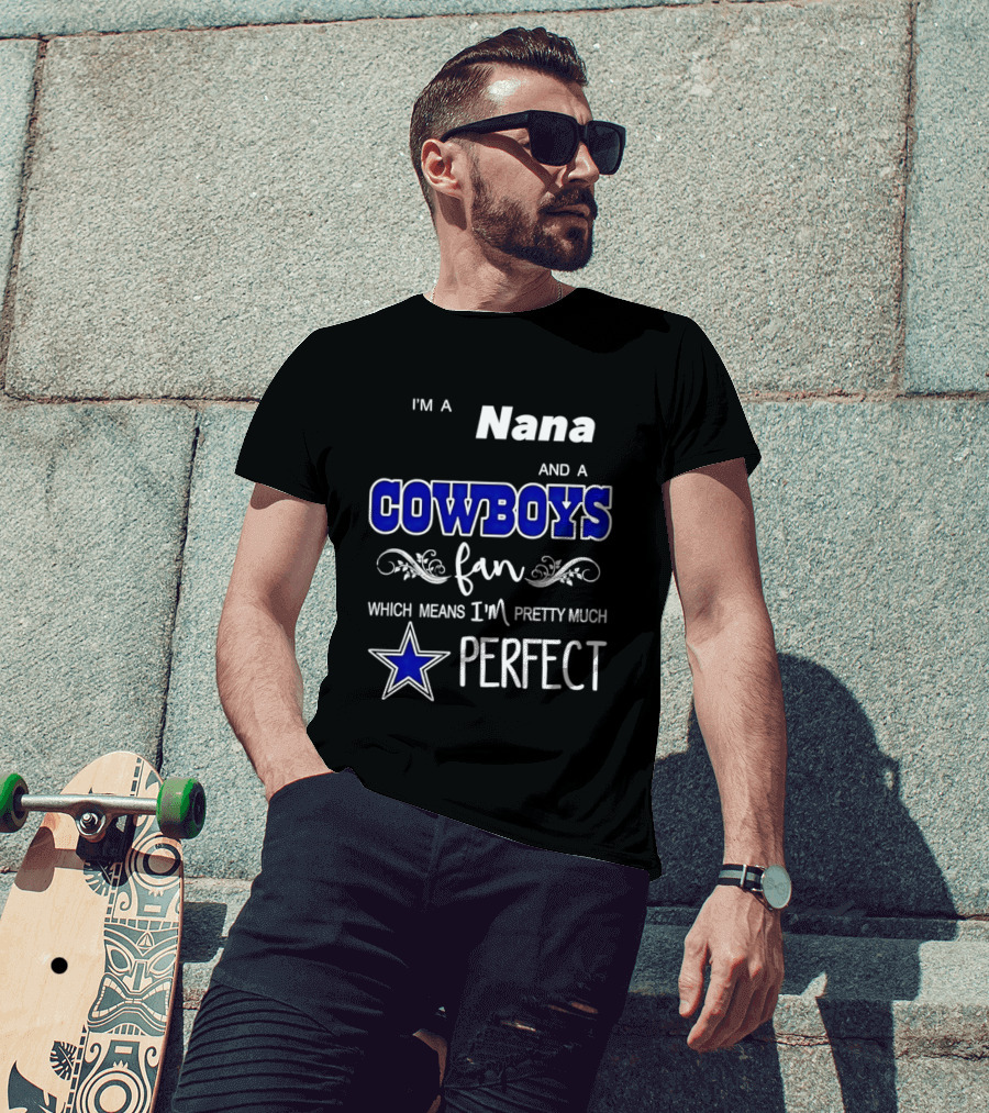 I'm A Nana And A Cowboys Fan Which Means I'm Pretty Much Perfect Star T-Shirt
