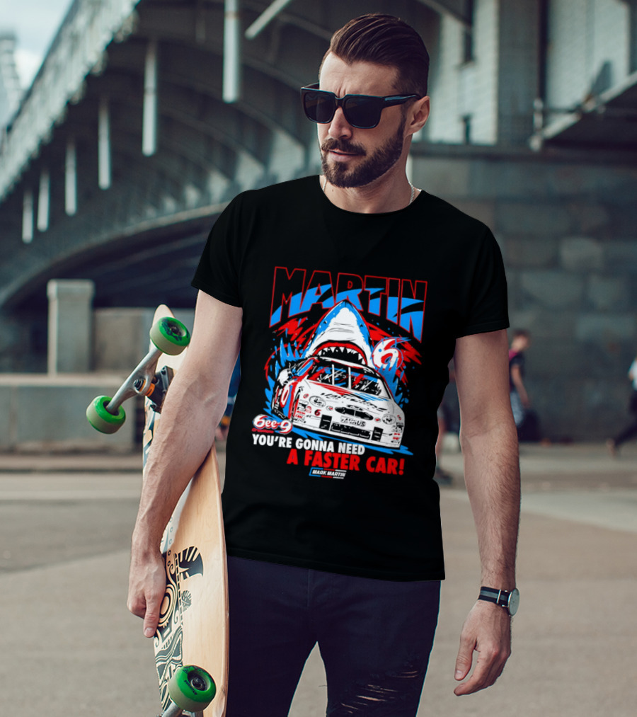 Mark Martin 6ee 9 Creations Shark Racing You're Gonna Need A Faster Car T-Shirt