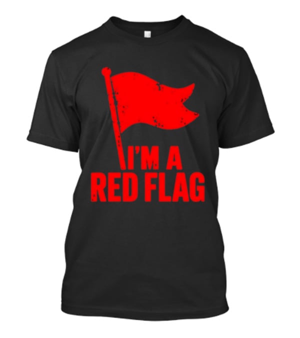 I'm A Red Flag Dating Humor Sarcastic Relationship T-Shirt