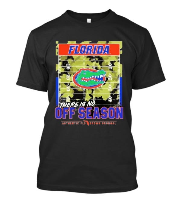 Florida Gators There Is No Off Season Authentic Flo Grown Original T-Shirt
