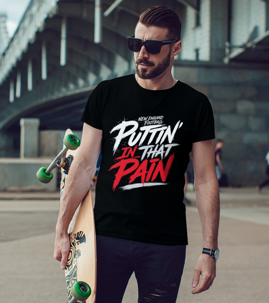 New England Football Puttin' In That Pain T-Shirt