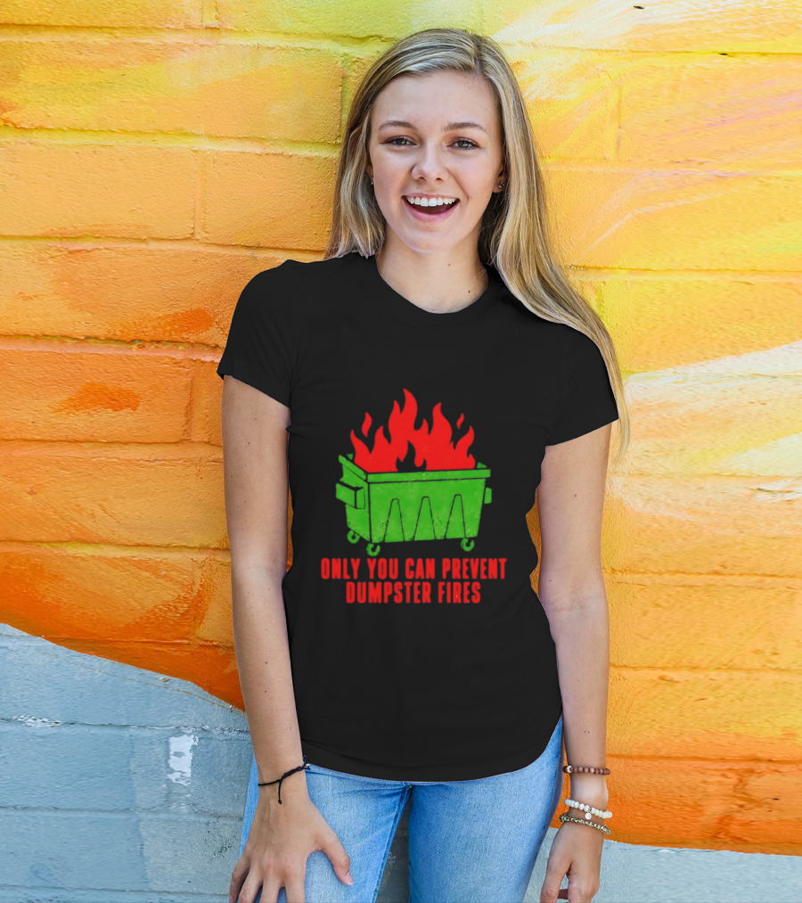 Only You Can Prevent Dumpster Fires Green Dumpster Red Flames T-Shirt