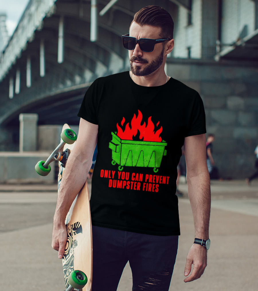 Only You Can Prevent Dumpster Fires Green Dumpster Red Flames T-Shirt