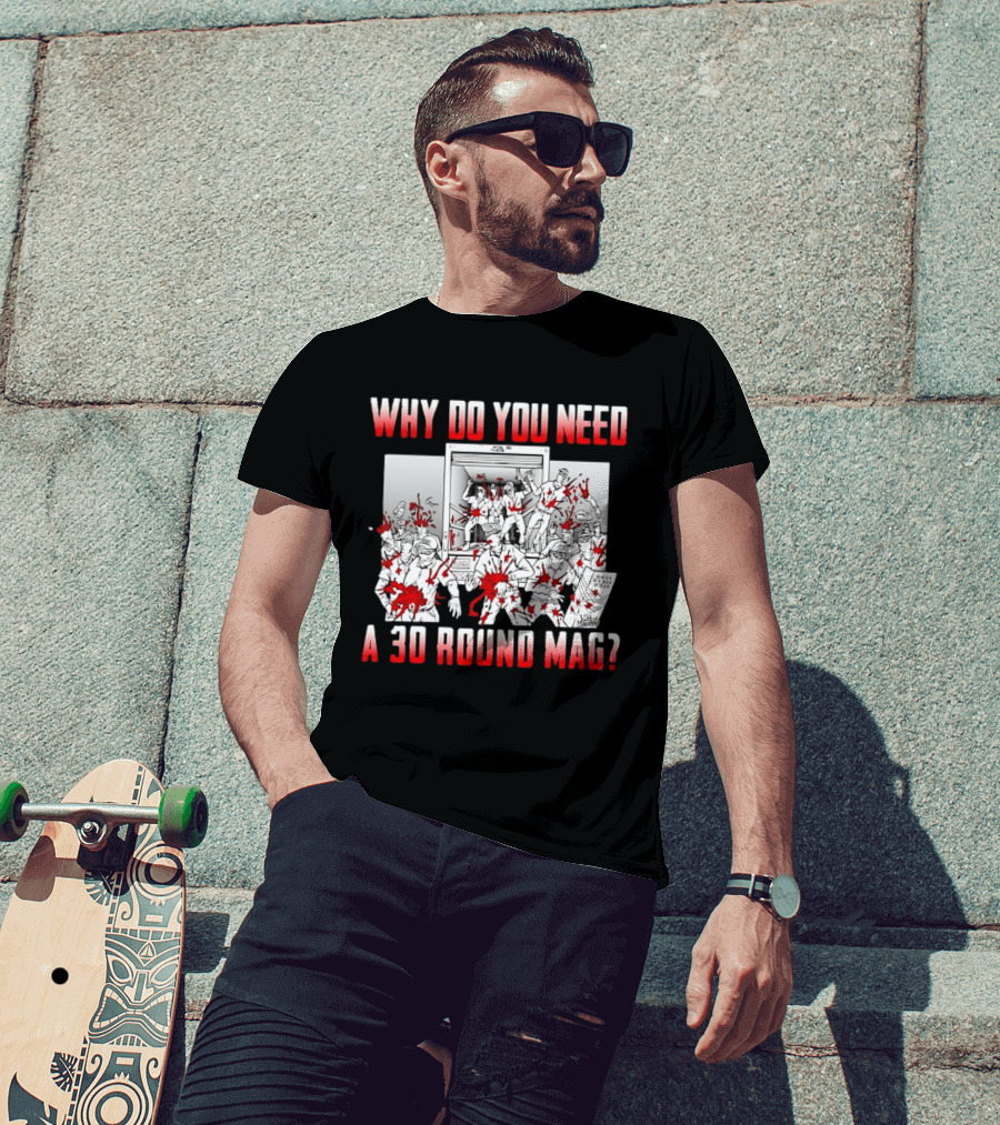 Why Do You Need A 30 Round Mag Bloodstained Chaos T-Shirt