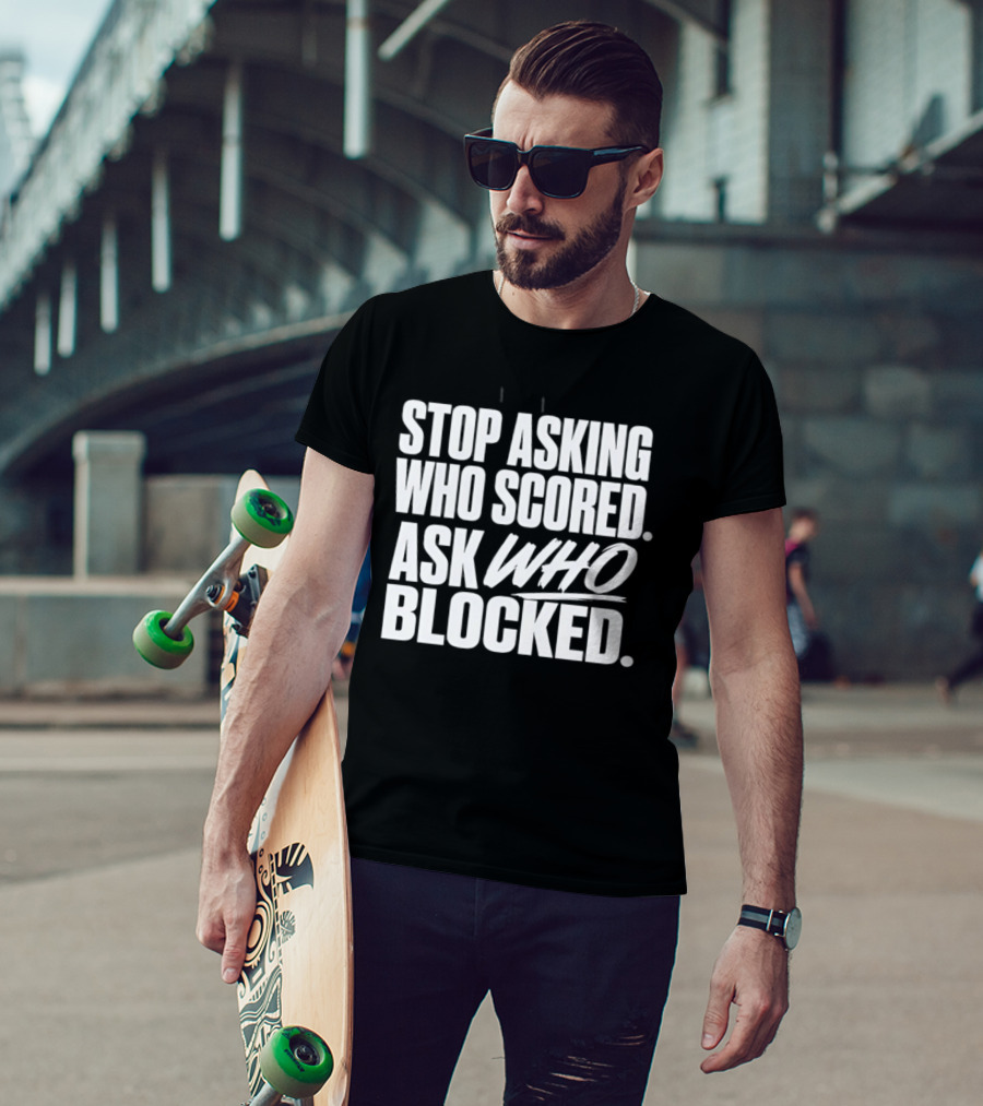 Stop Asking Who Scored Ask Who Blocked Bold Sports Motivation T-Shirt