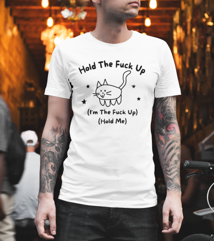 Cat Hold The Fuck Up I'm The Fuck Up Hold Me Stars T-Shirt