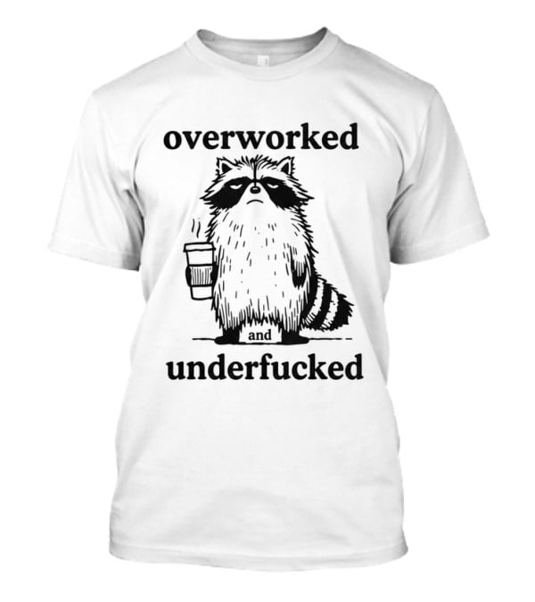 Overworked And Underfucked Raccoon Coffee Humor T-Shirt