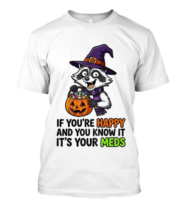 Raccoon Witch Halloween If You're Happy And You Know It It's Your Meds T-Shirt