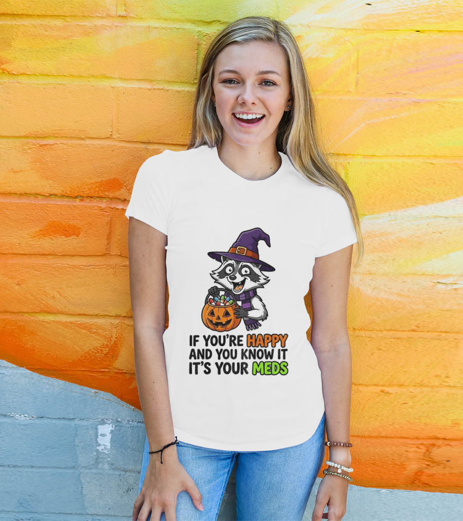 Raccoon Witch Halloween If You're Happy And You Know It It's Your Meds T-Shirt