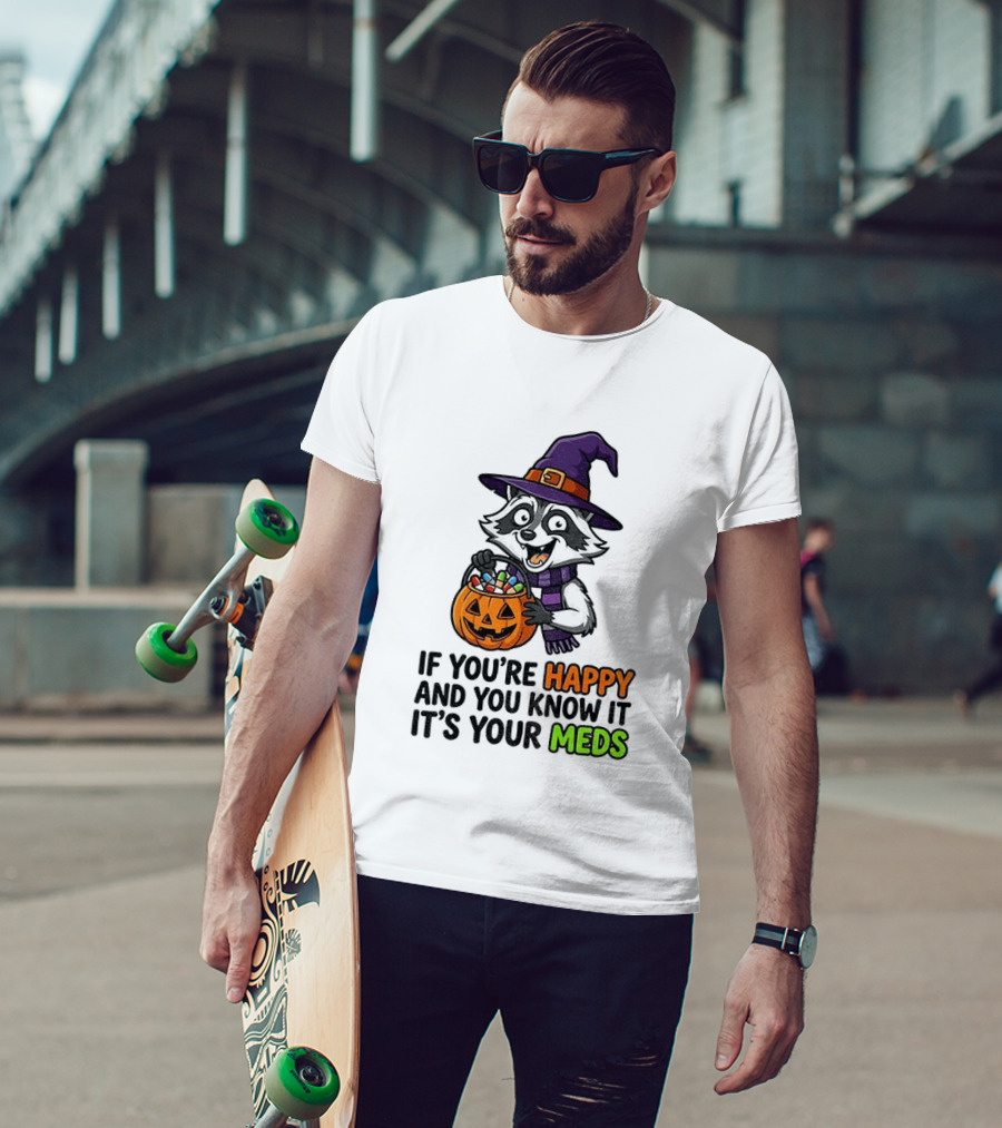 Raccoon Witch Halloween If You're Happy And You Know It It's Your Meds T-Shirt