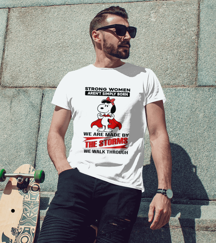 Strong Women Aren't Simply Born Snoopy We Are Made By The Storms We Walk Through T-Shirt