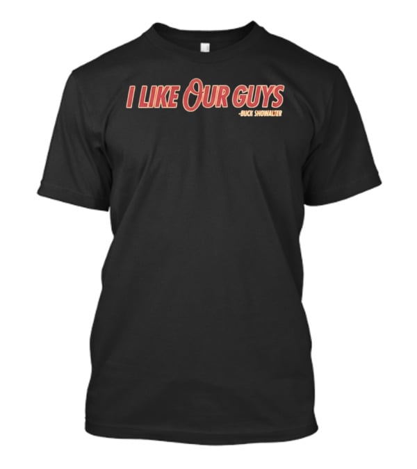 I Like Our Guys Buck Showalter Baltimore Orioles T-Shirt