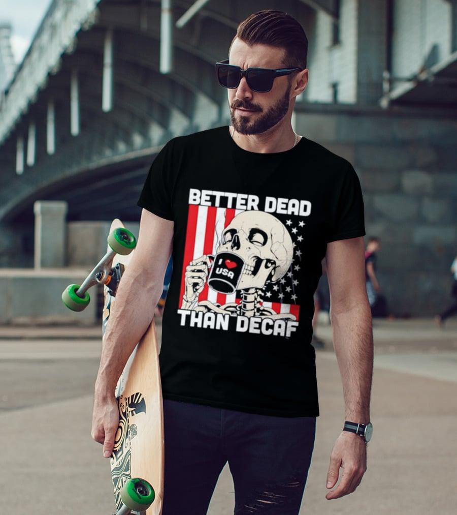 Better Dead Than Decaf Skeleton I Love USA Coffee America Flag T-Shirt
