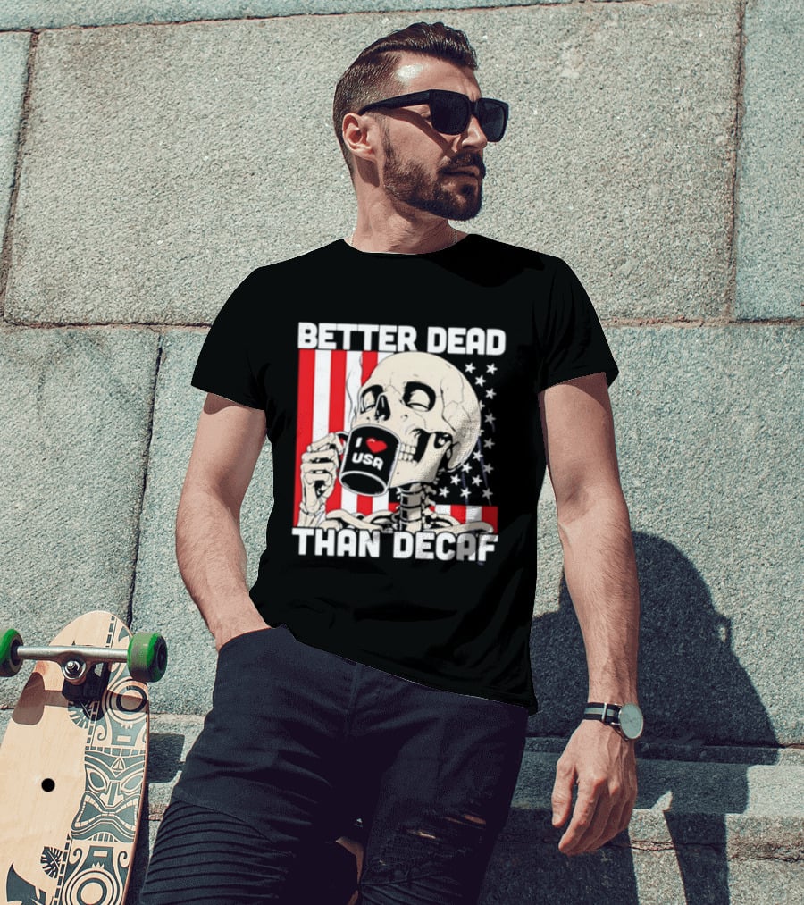 Better Dead Than Decaf Skeleton I Love USA Coffee America Flag T-Shirt