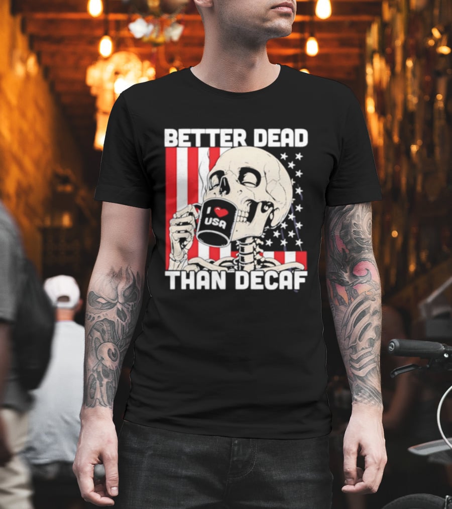 Better Dead Than Decaf Skeleton I Love USA Coffee America Flag T-Shirt