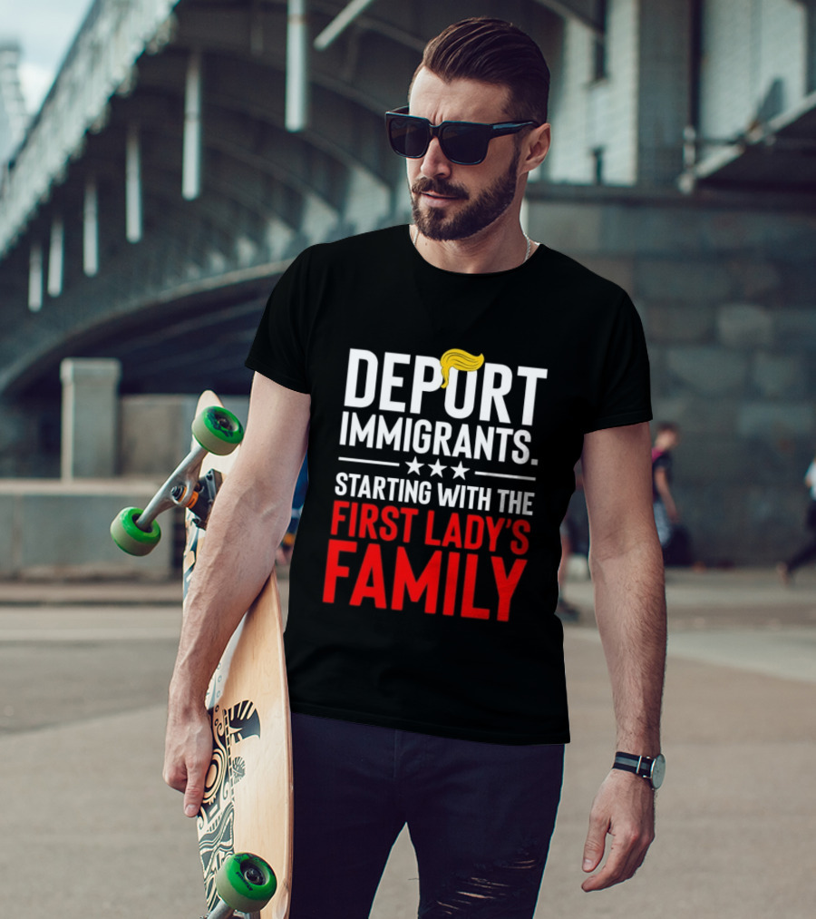 Deport Immigrants Starting With The First Lady's Family Political Statement With Hair Emoji T-Shirt