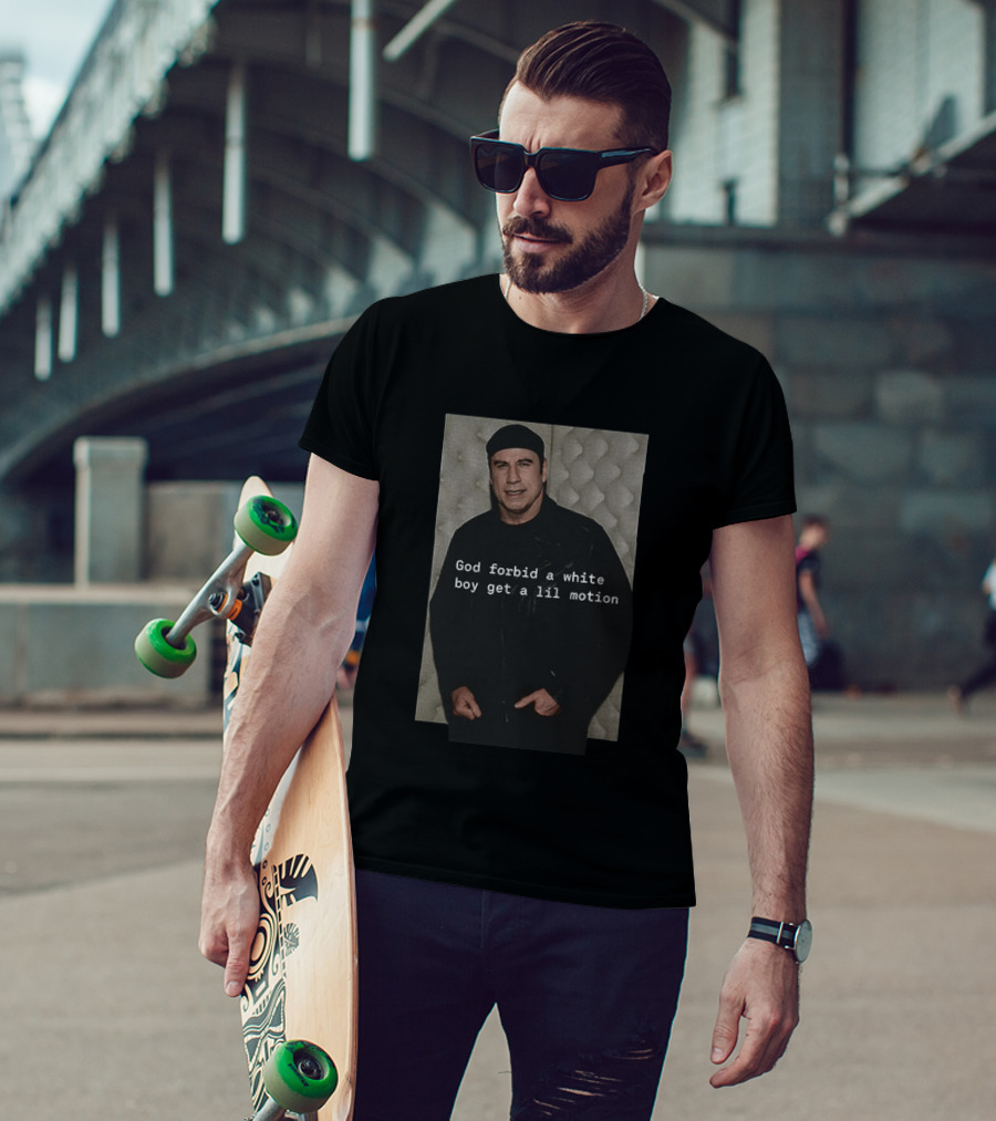 John Travolta God Forbid A White Boy Get A Lil Motion T-Shirt