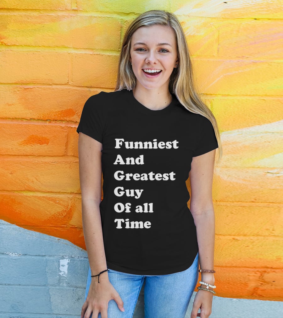 Funniest And Greatest Guy Of All Time White T-Shirt