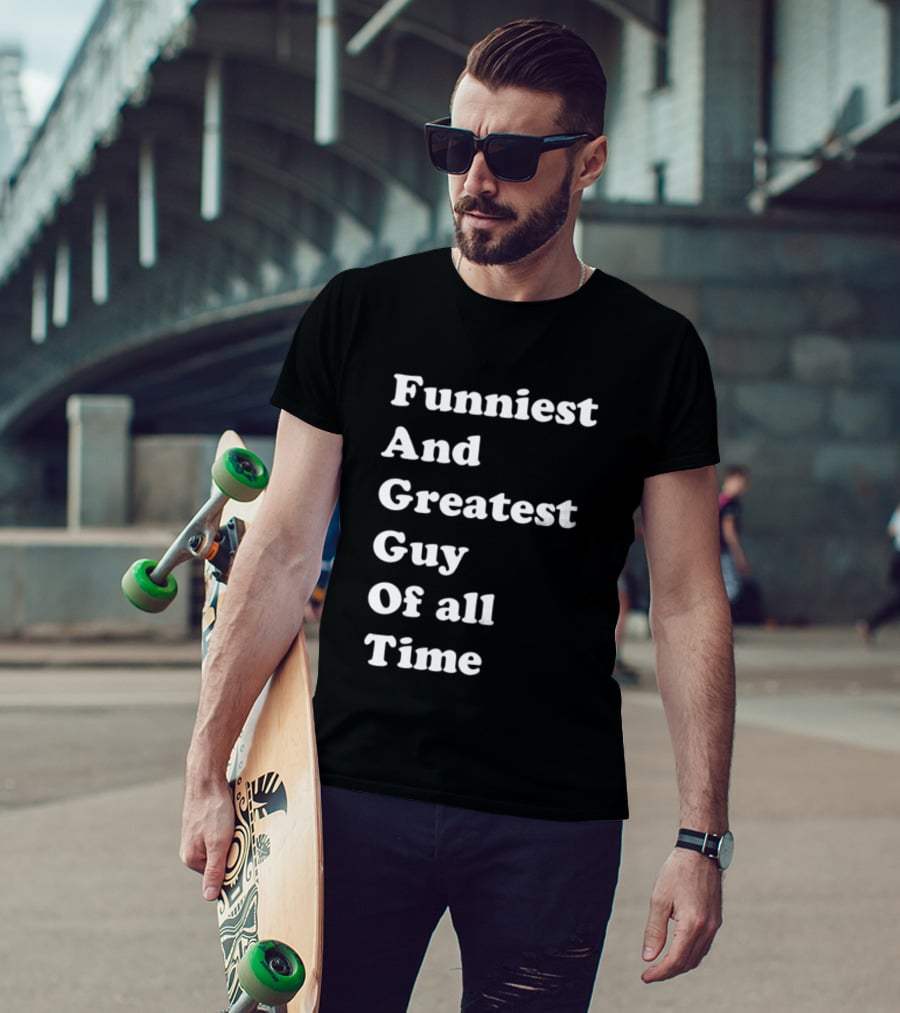 Funniest And Greatest Guy Of All Time White T-Shirt