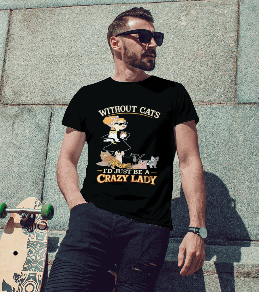Without Cats I'd Just Be A Crazy Lady Pet Lover Vintage Cartoon T-Shirt