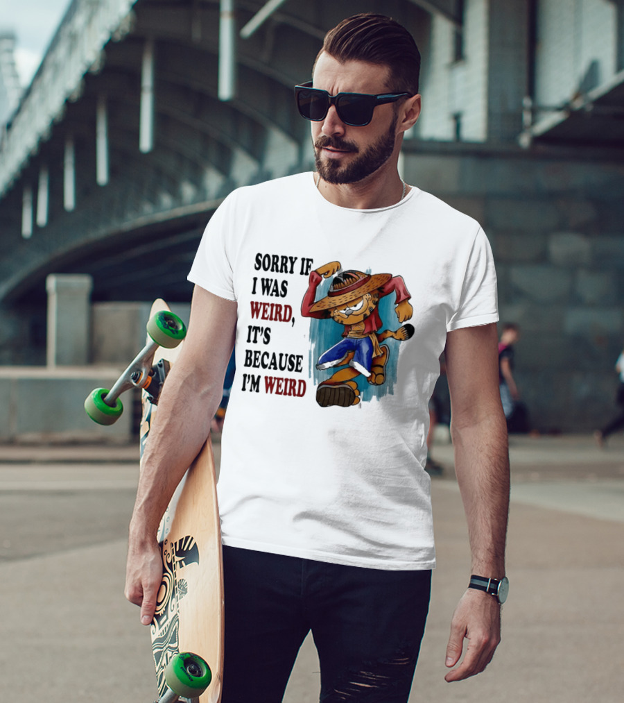 Sorry If I Was Weird It's Because I'm Weird Luffy Pirate T-Shirt
