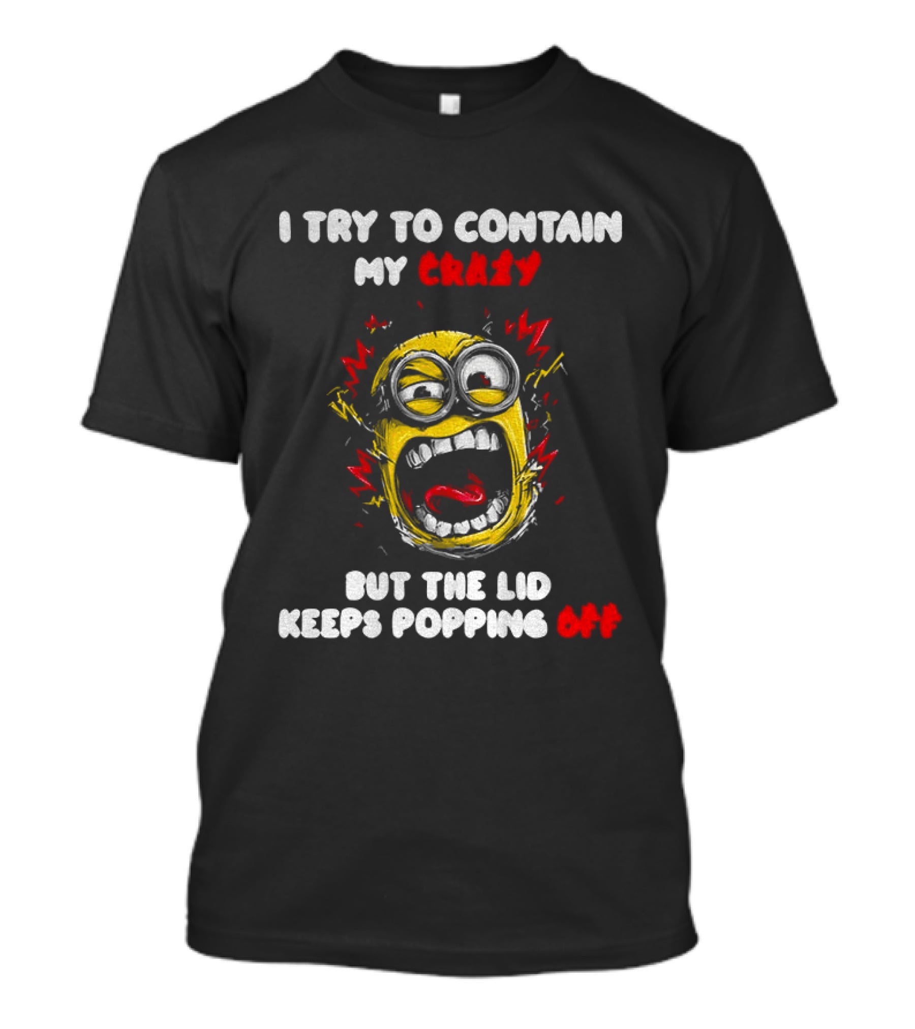 Minion Angry I Try To Contain My Crazy But The Lid Keeps Popping Off T-Shirt