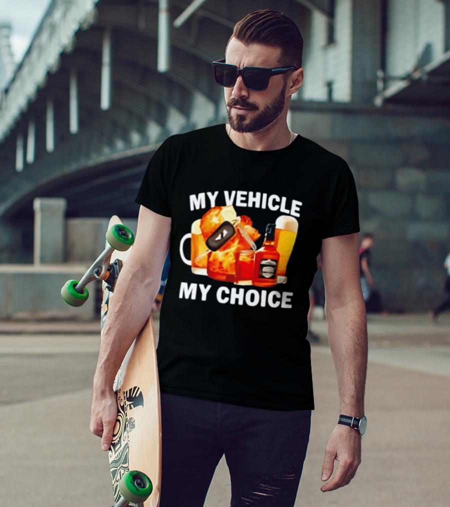 My Vehicle My Choice Beer Whiskey T-Shirt