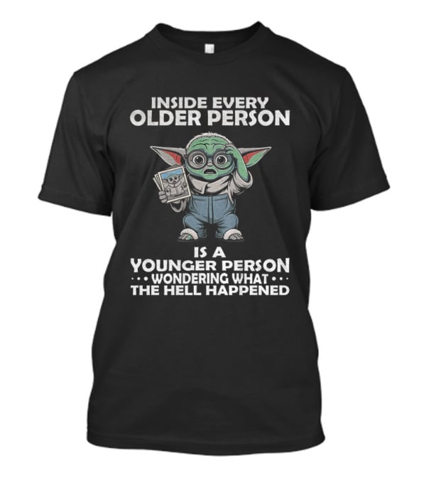 Inside Every Older Person Yoda Younger Person Wondering What The Hell Happened T-Shirt