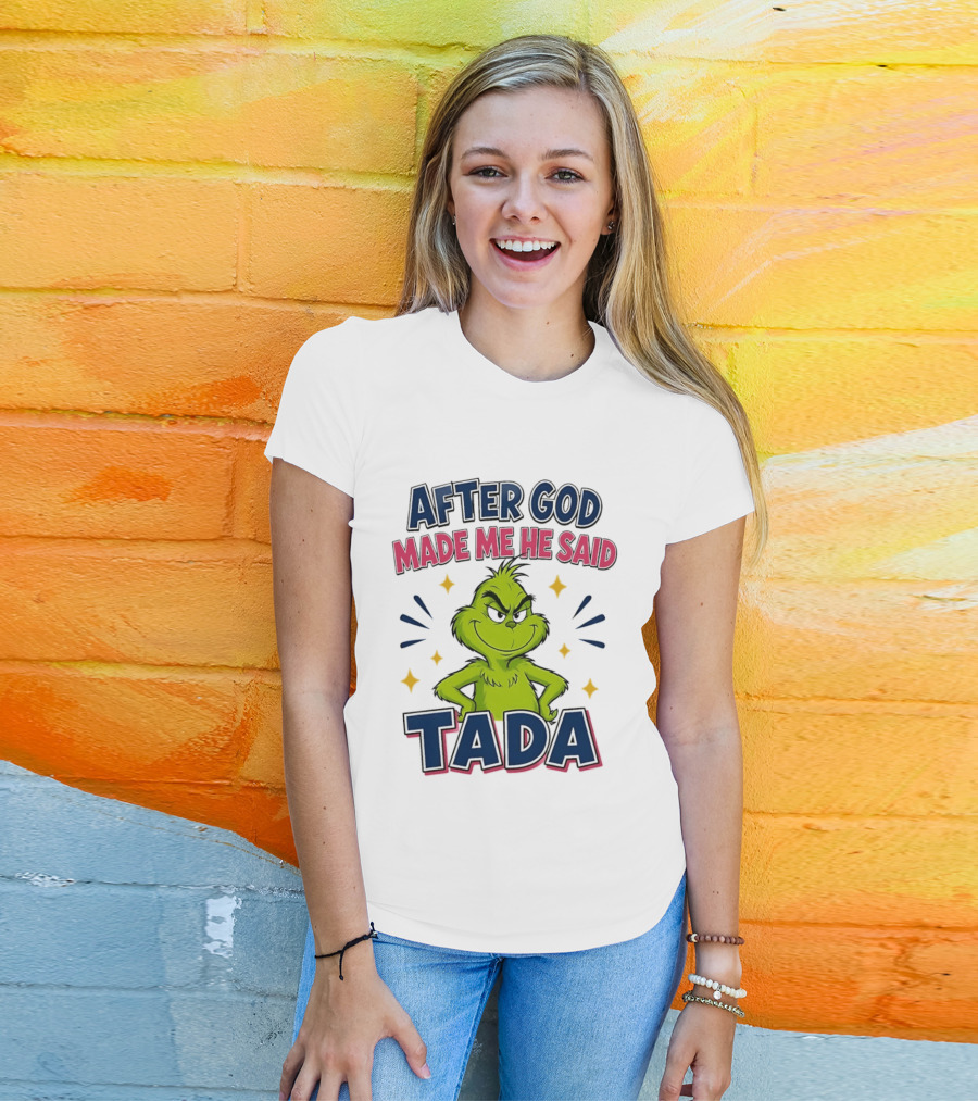 After God Made Me He Said Tada Grinch T-Shirt