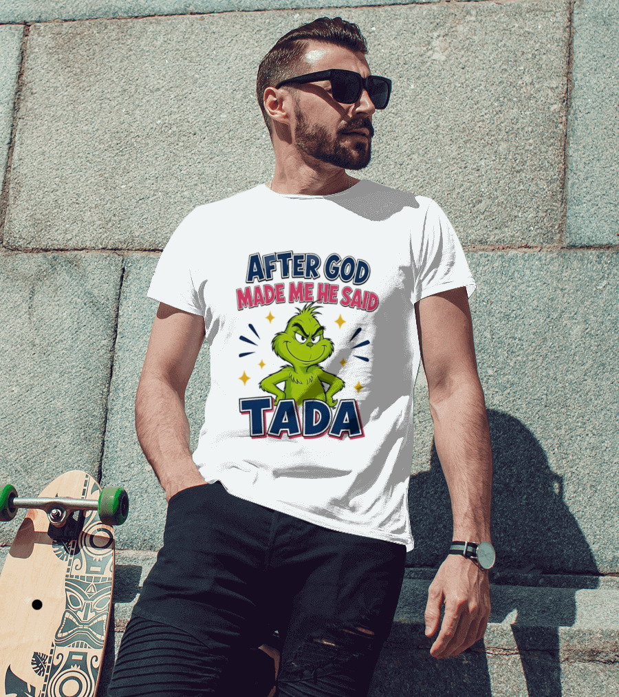 After God Made Me He Said Tada Grinch T-Shirt