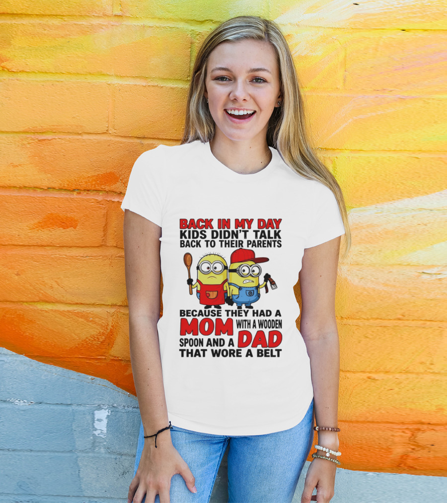 Back In My Day Kids Didn't Talk Back To Their Parents Because They Had A Mom With A Wooden Spoon And A Dad That Wore A Belt Minions T-Shirt