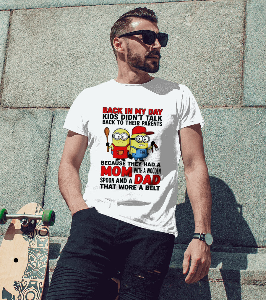 Back In My Day Kids Didn't Talk Back To Their Parents Because They Had A Mom With A Wooden Spoon And A Dad That Wore A Belt Minions T-Shirt