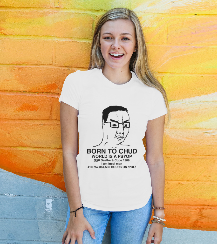 Born To Chud World Is A Psyop Seethe Cope 1989 I Am Incelcore 482752089 Hours On Pol T-Shirt