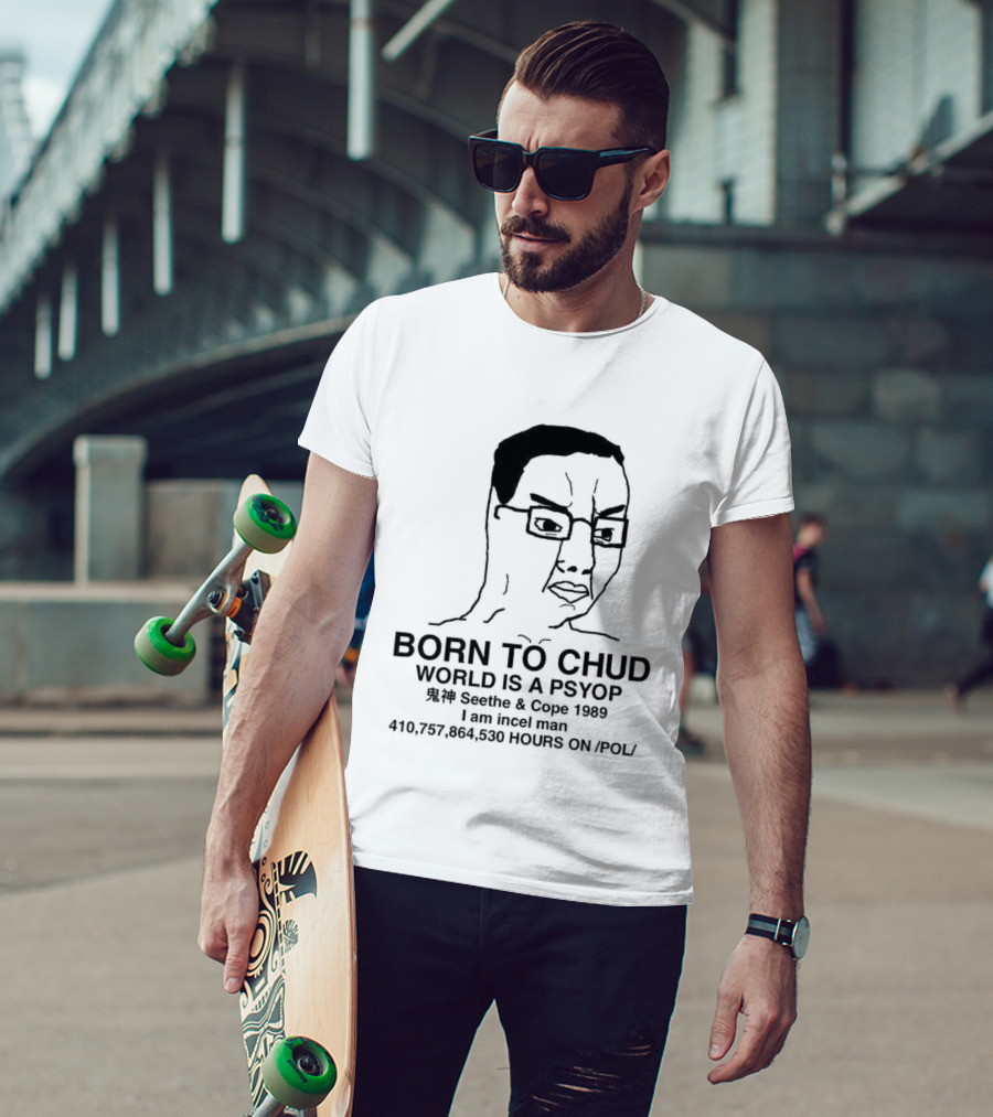 Born To Chud World Is A Psyop Seethe Cope 1989 I Am Incelcore 482752089 Hours On Pol T-Shirt