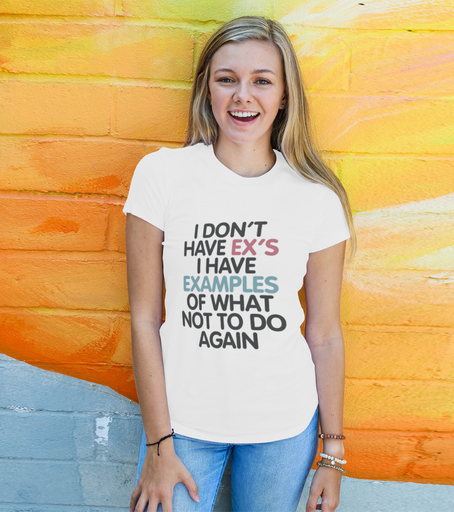 I Don't Have Ex's I Have Examples Of What Not To Do Again T-Shirt