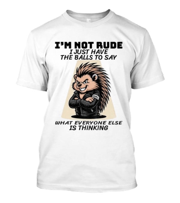I'm Not Rude I Just Have The Balls To Say What Everyone Else Is Thinking Porcupine Gangster T-Shirt