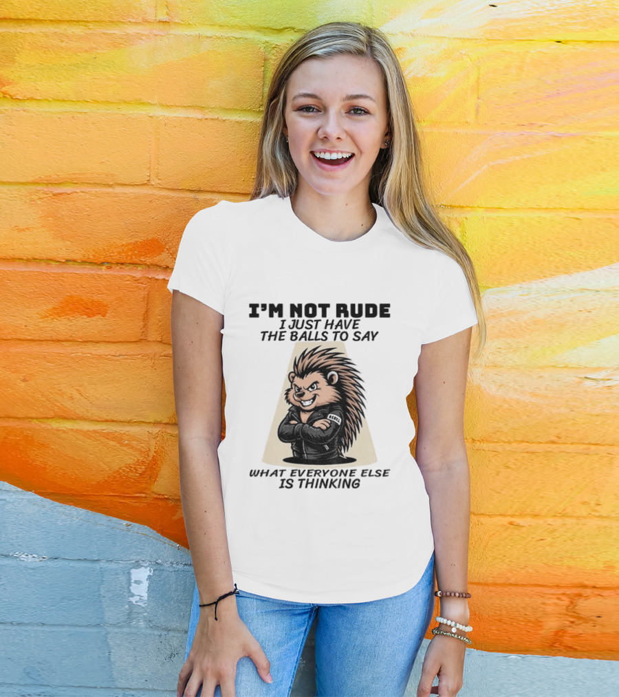 I'm Not Rude I Just Have The Balls To Say What Everyone Else Is Thinking Porcupine Gangster T-Shirt