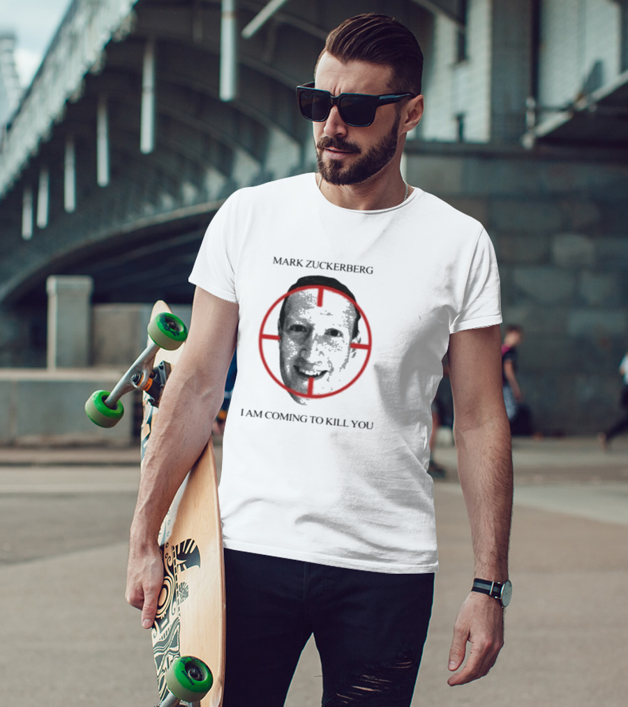 Mark Zuckerberg I Am Coming To Kill You T-Shirt