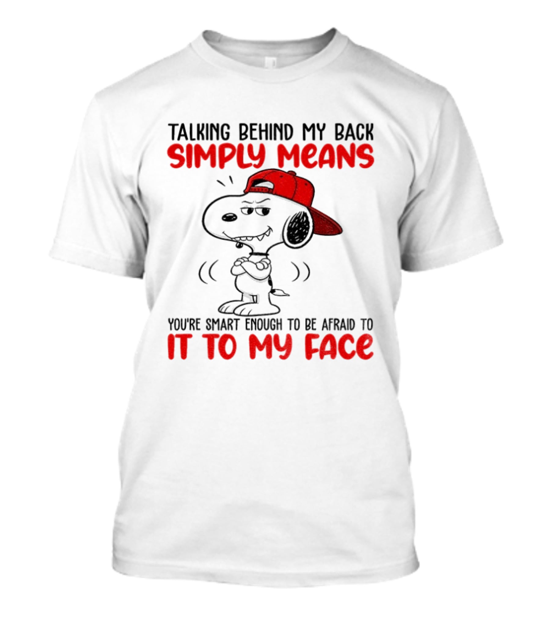 Snoopy Talking Behind My Back Simply Means You're Smart Enough To Be Afraid To It To My Face T-Shirt