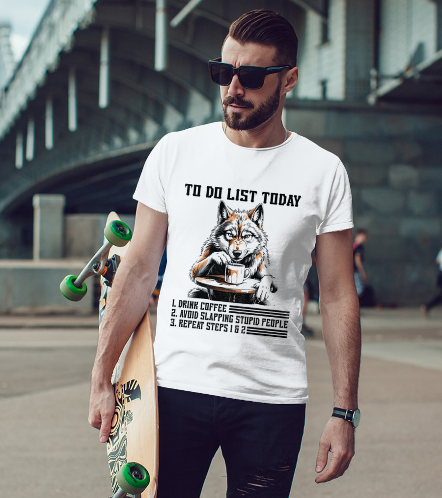 To Do List Today Wolf Drink Coffee Avoid Slapping Stupid People Repeat Steps 1 2 T-Shirt