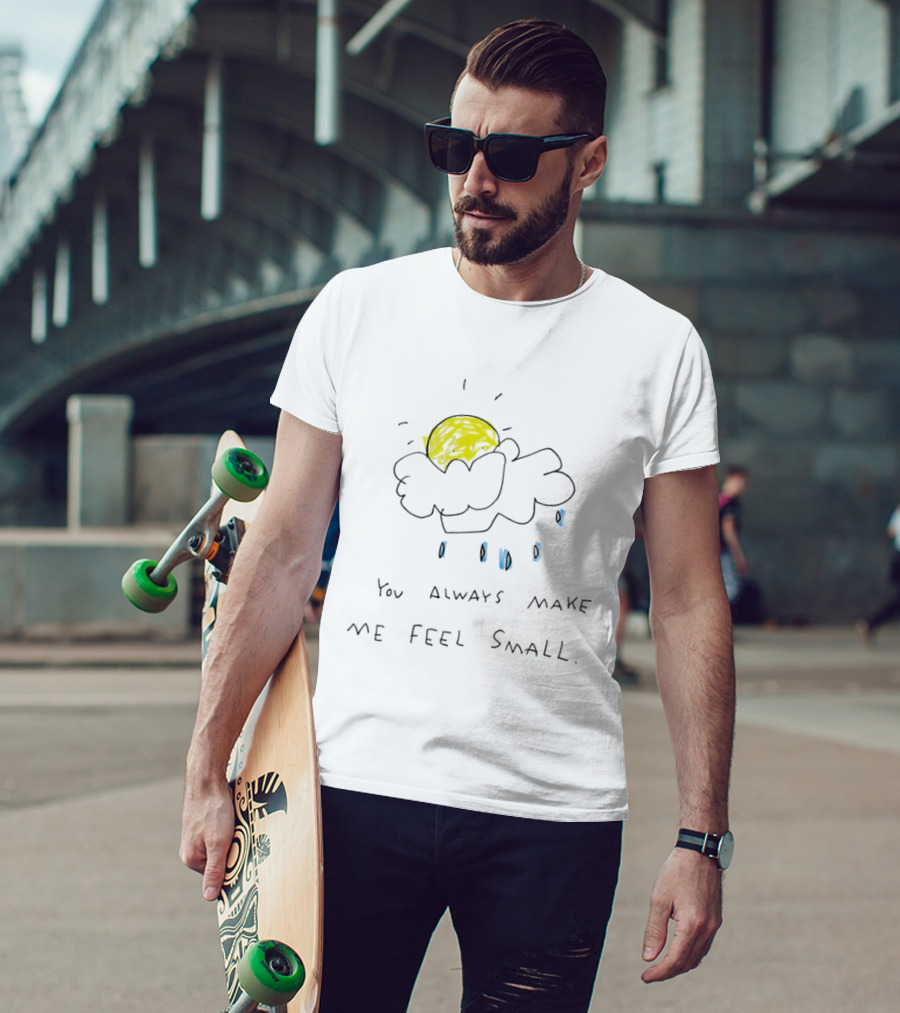 You Always Make Me Feel Small Sun Cloud Raindrops T-Shirt