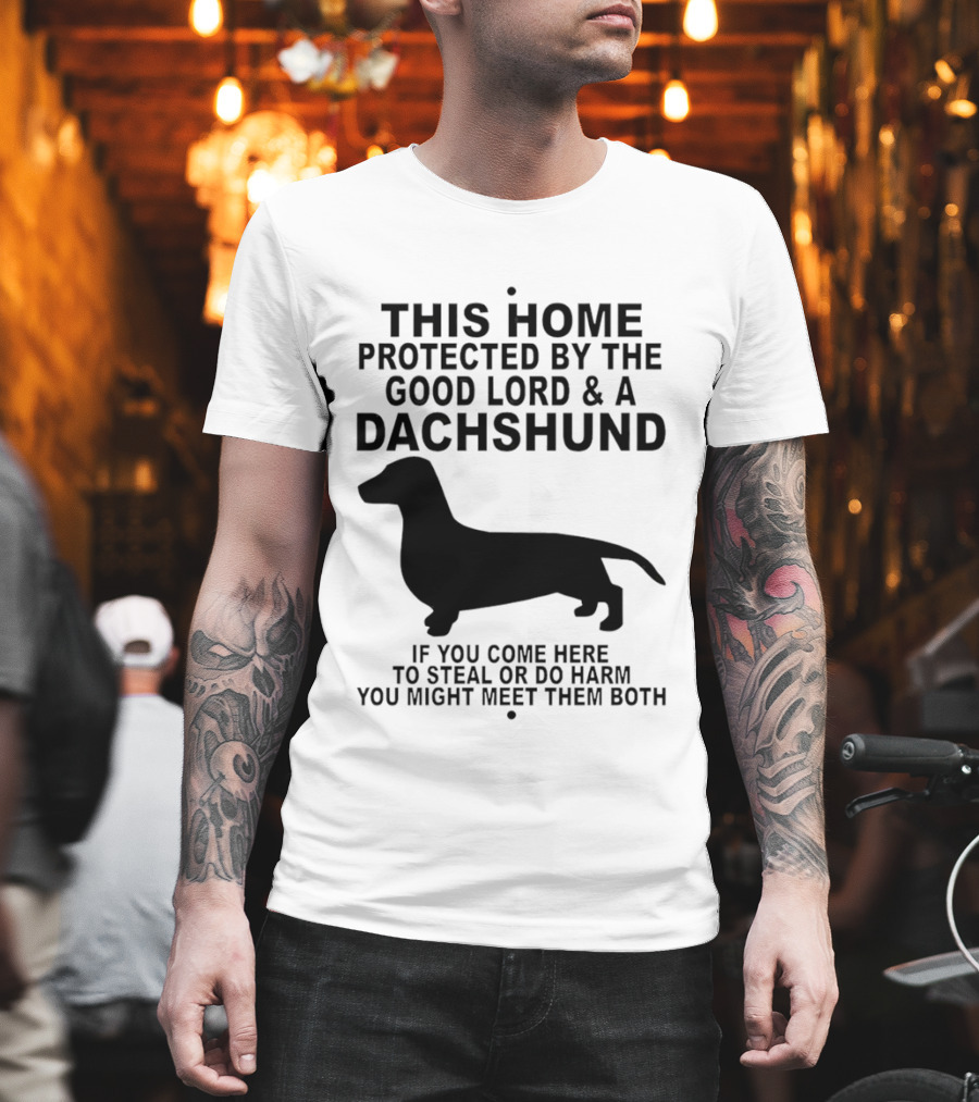 This Home Protected By The Good Lord And A Dachshund If You Come Here To Steal Or Do Harm You Might Meet Them Both T-Shirt