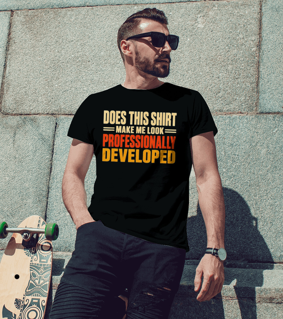 Does This Make Me Look Professionally Developed T-Shirt