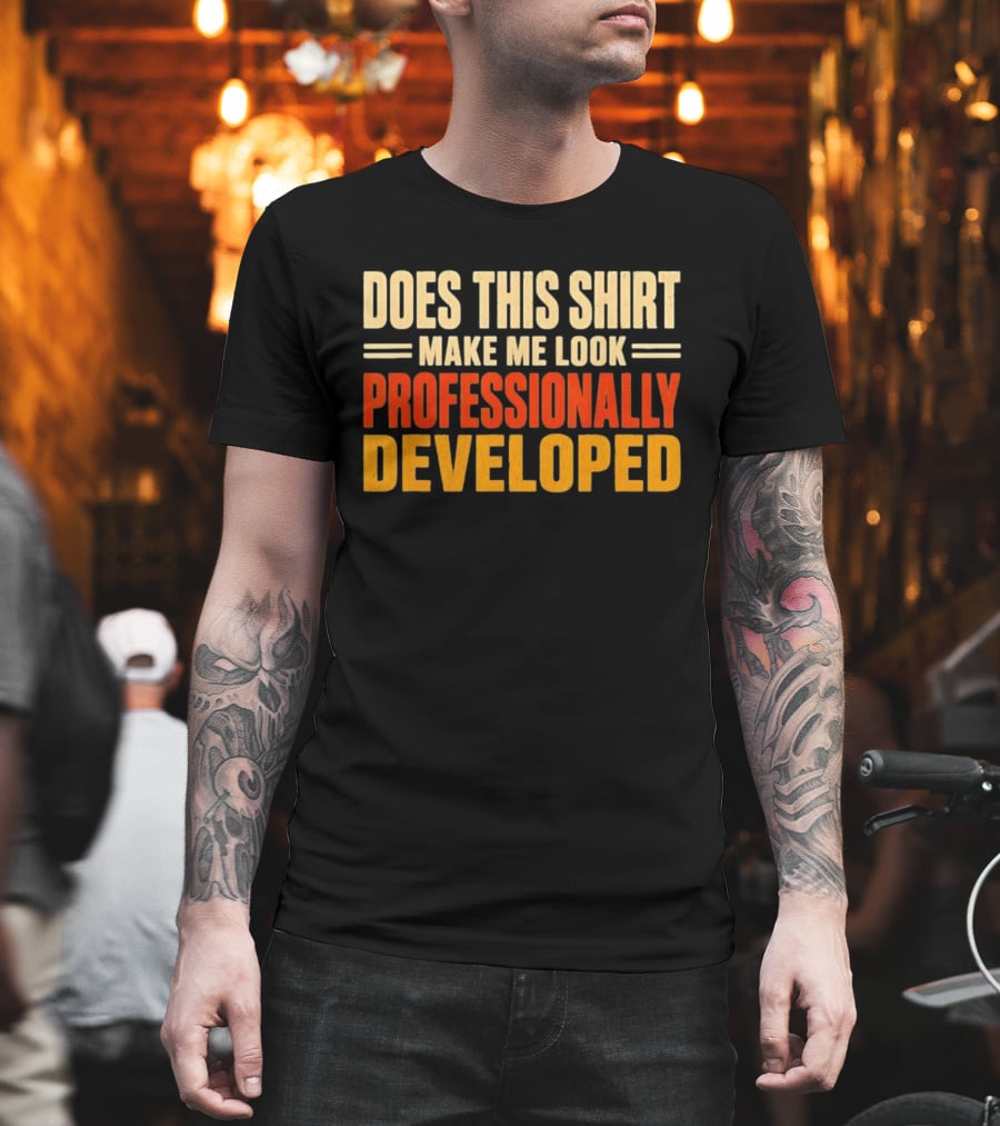 Does This Make Me Look Professionally Developed T-Shirt