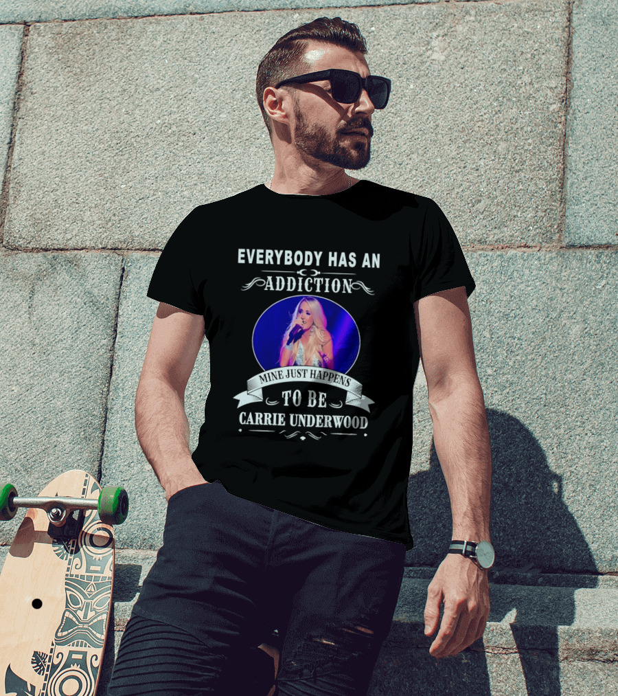 Everybody Has An Addiction Mine Just Happens To Be Carrie Underwood T-Shirt