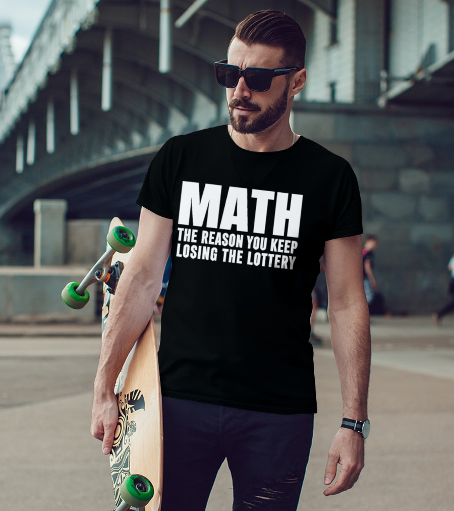MATH The Reason You Keep Losing The Lottery T-Shirt