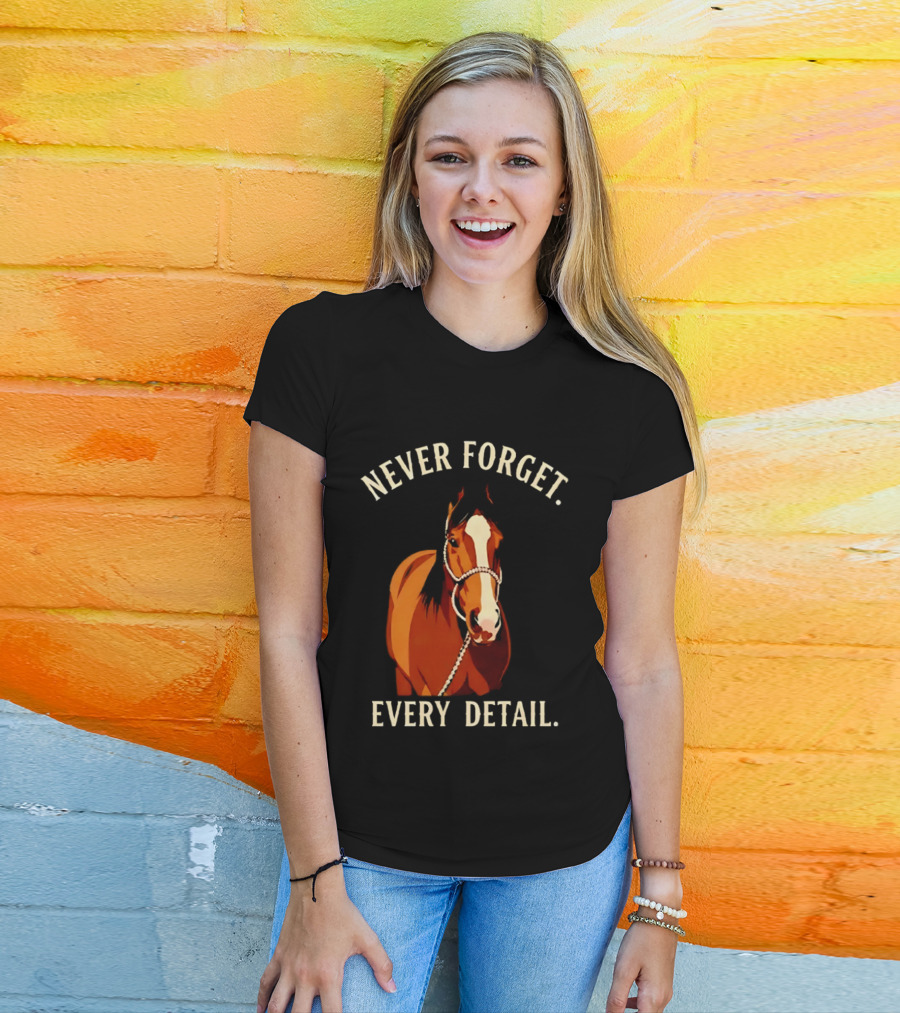 Never Forget Every Detail Horse T-Shirt