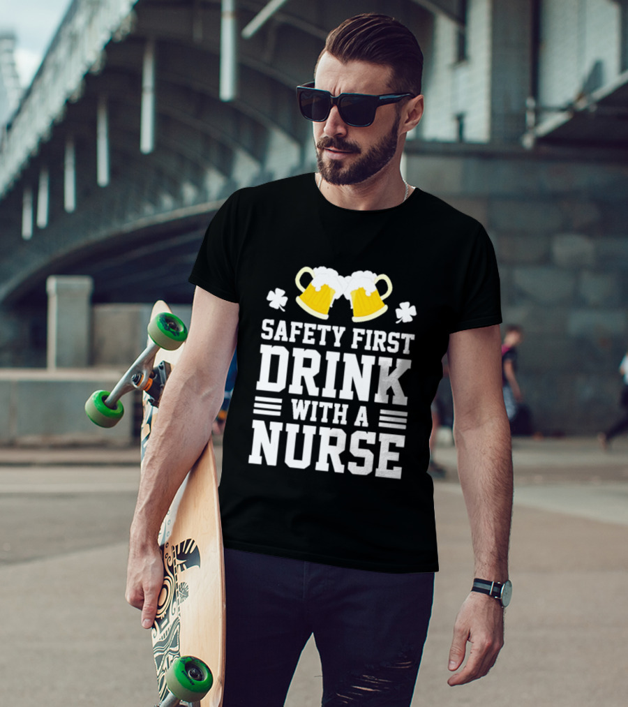 Safety First Drink With A Nurse Beer S T-Shirt
